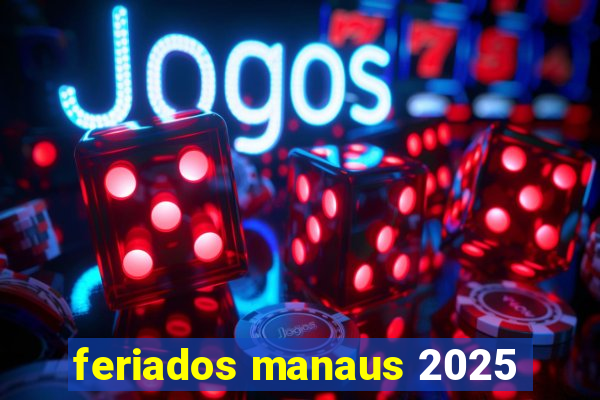 feriados manaus 2025